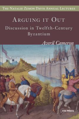 Arguing It Out: Discussion in Twelfth-Century Byzantium