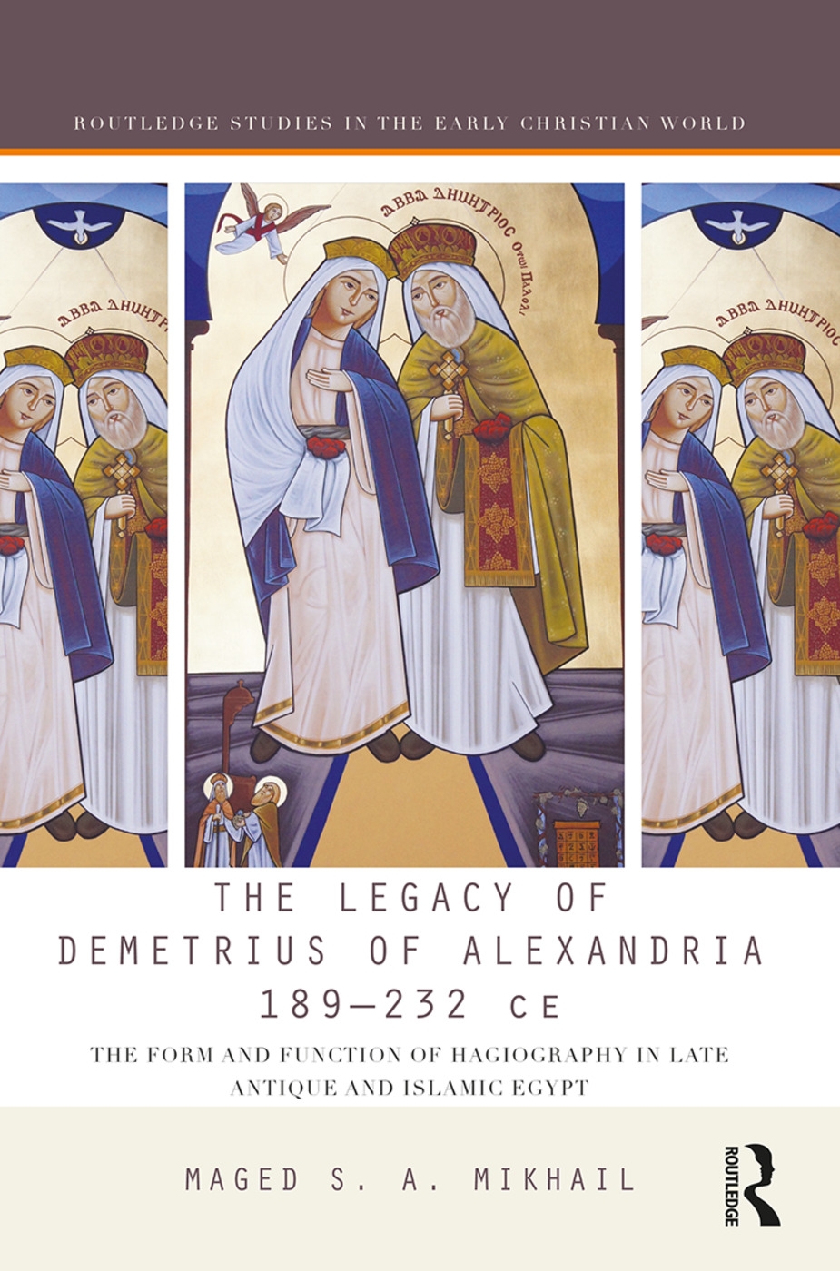 The Legacy of Demetrius of Alexandria (189-232 CE): The Form and Function of Hagiography in Late Antique and Islamic Egypt