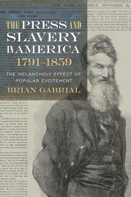 The Press and Slavery in America, 1791-1859: The Melancholy Effect of Popular Excitement