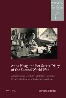 Anna Haag and Her Secret Diary of the Second World War: A Democratic German Feminist’s Response to the Catastrophe of National Socialism