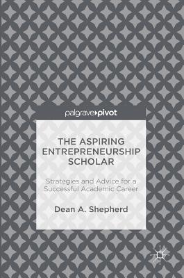 The Aspiring Entrepreneurship Scholar: Strategies and Advice for a Successful Academic Career