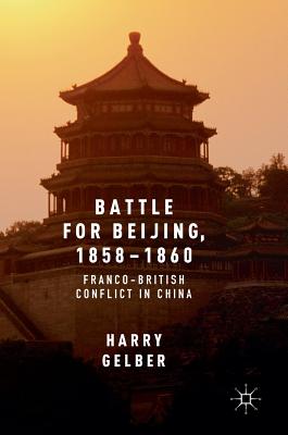 Battle for Beijing, 1858-1860: Franco-British Conflict in China