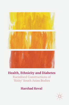 Health, Ethnicity and Diabetes: Racialised Constructions of Risky South Asian Bodies