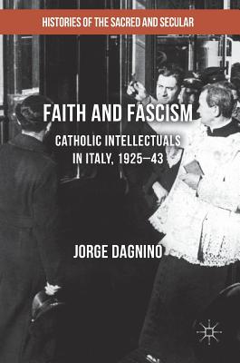Faith and Fascism: Catholic Intellectuals in Fascist Italy, 1925-43