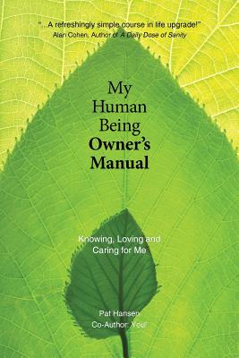 My Human Being Owner’s Manual: Knowing, Loving and Caring for Me