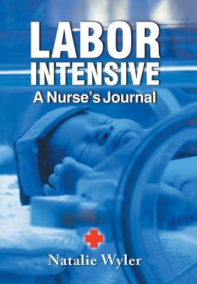 Labor Intensive: A Nurses’s Journal