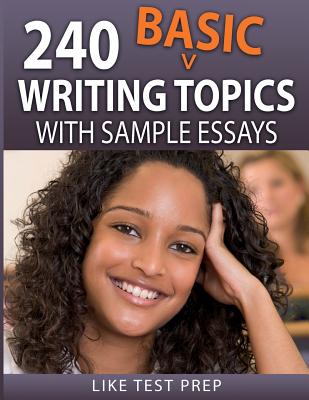 240 Basic Writing Topics: With Sample Essays (Q121-240)