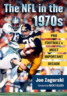The NFL in the 1970s: Pro Football’s Most Important Decade
