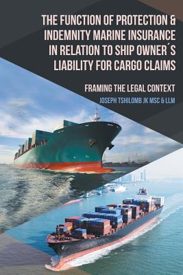 The Function of Protection & Indemnity Marine Insurance in Relation to Ship Owner´s Liability for Cargo Claims: Framing the Lega