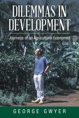 Dilemmas in Development: Journeys of an Agricultural Economist