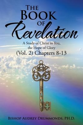 The Book of Revelation: A Study of Christ in You, the Hope of Glory Chapters 8-13