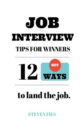 Job Interview Tips for Winners: 12 Key Ways to Land the Job