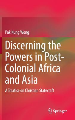 Discerning the Powers in Post-colonial Africa and Asia: A Treatise on Christian Statecraft