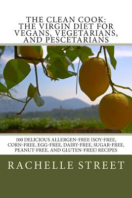 The Clean Cook: The Virgin Diet for Vegans, Vegetarians, and Pescetarians: 100 Delicious Allergen-Free (Soy-Free, Corn-Free, Egg