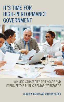 It’s Time for High-Performance Government: Winning Strategies to Engage and Energize the Public Sector Workforce