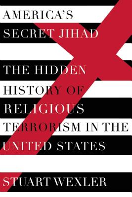 America’s Secret Jihad: The Hidden History of Religious Terrorism in the United States