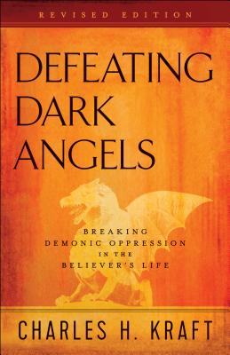 Defeating Dark Angels: Breaking Demonic Oppression in the Believer’s Life