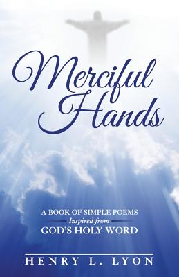 Merciful Hands: A Book of Simple Poems Inspired from God’s Holy Word