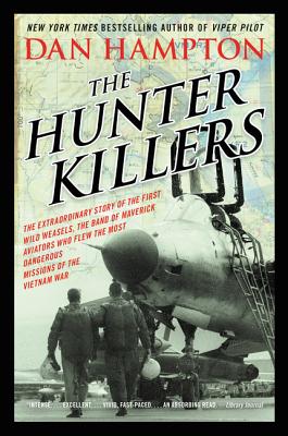 The Hunter Killers: The Extraordinary Story of the First Wild Weasels, the Band of Maverick Aviators Who Flew the Most Dangerous