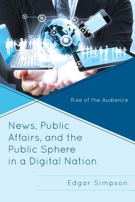 News, Public Affairs, and the Public Sphere in a Digital Nation: Rise of the Audience