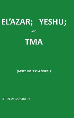 El’azar; Yeshu; And Tma: {more or Less a Novel}