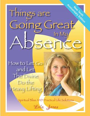 Things Are Going Great in My Absence: How to Let Go and Let the Divine Do the Heavy Lifting