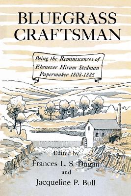Bluegrass Craftsman: Being the Reminiscences of Ebenezer Hiram Stedman Papermaker 1808--1885