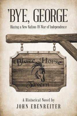 ’bye, George: Blazing a New Nation: Us War of Independence