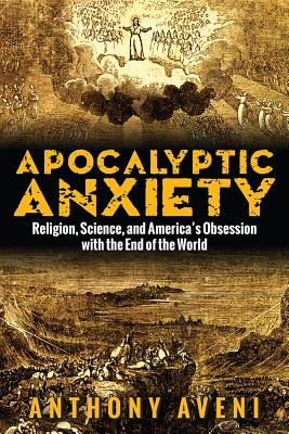 Apocalyptic Anxiety: Religion, Science, and America’s Obsession With the End of the World