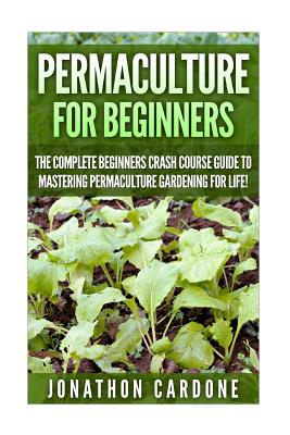 Permaculture: The Ultimate Guide to Mastering Permaculture for Beginners in 30 Minutes or Less