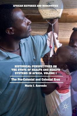 Historical Perspectives on the State of Health and Health Systems in Africa: The Pre-Colonial and Colonial Eras