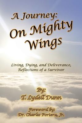 A Journey: On Mighty Wings: Living, Dying, and Deliverance, Reflections of a Survivor