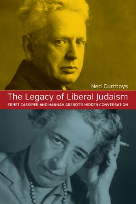 The Legacy of Liberal Judaism: Ernst Cassirer and Hannah Arendt’s Hidden Conversation