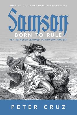 Samson - Born to Rule: Yet, He Never Learned to Govern Himself