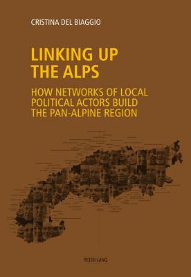 Linking Up the Alps: How Networks of Local Political Actors Build the Pan-Alpine Region