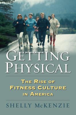 Getting Physical: The Rise of Fitness Culture in America