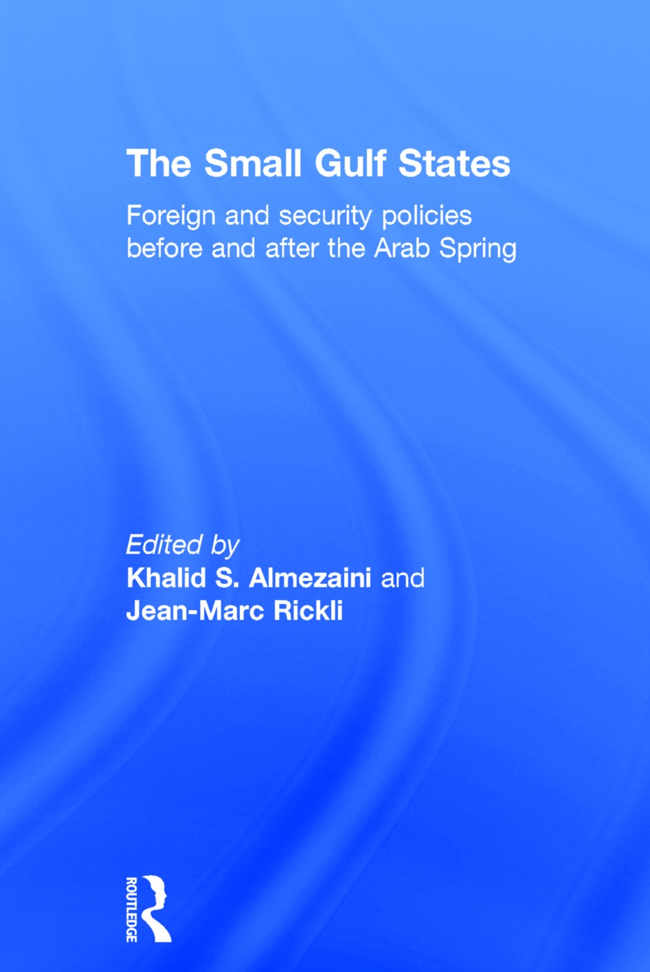 The Small Gulf States: Foreign and Security Policies Before and After the Arab Spring