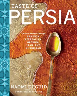 Taste of Persia: A Cook’s Travels Through Armenia, Azerbaijan, Georgia, Iran, and Kurdistan