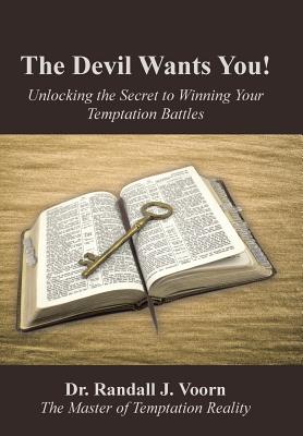 The Devil Wants You!: Unlocking the Secret to Winning Your Temptation Battles