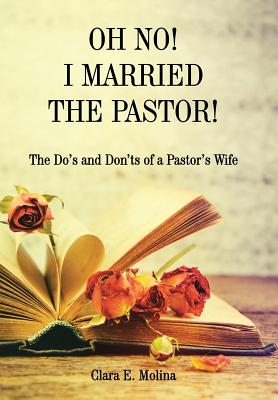 Oh No! I Married the Pastor!: The Dos and Don’ts of a Pastor’s Wife