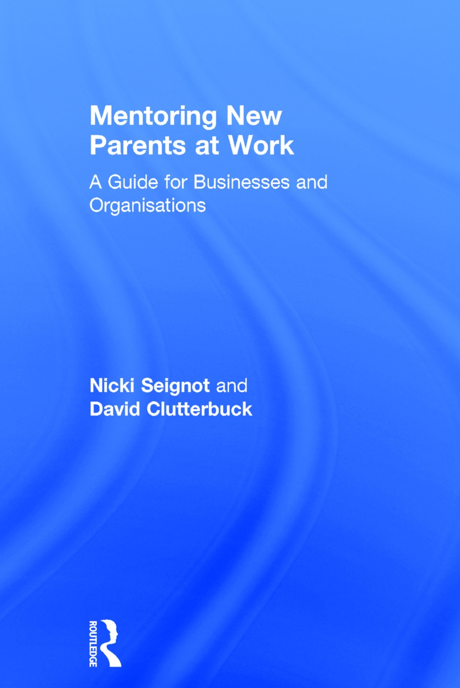 Mentoring New Parents at Work: A practical guide for employees and businesses