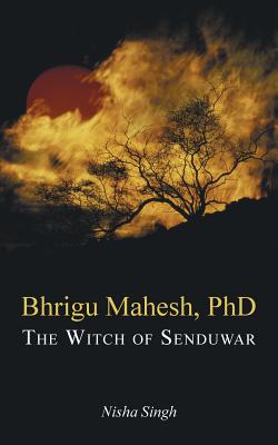 Bhrigu Mahesh, Ph.d.: The Witch of Senduwar