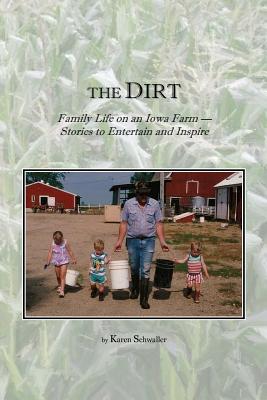 The Dirt: Family Life on an Iowa Farm - Stories to Entertain and Inspire