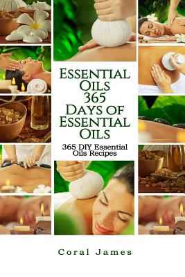 Essential Oils: 365 Days of Essential Oils: 365 Essential DIY Oils Recipes for 365 Days of the Year