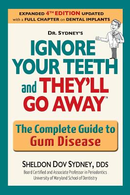 Ignore Your Teeth and They’ll Go Away: The Complete Guide to Gum Disease