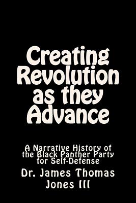 Creating Revolution As They Advance: A Narrative History of the Black Panther Party for Self-defense