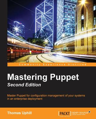 Mastering Puppet: Master Puppet for Configuration Management of Your Systems in an Enterprise Deployment