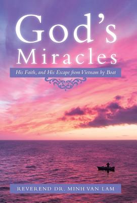 God’s Miracles: His Faith, and His Escape from Vietnam by Boat