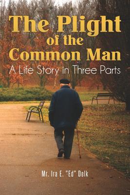 The Plight of the Common Man: A Life Story in Three Parts: Confessions of a Juvenile Delinguent - Antics of an Adult - Anatomy o