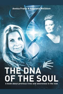 The DNA of the Soul: A Book About Previous Lives and Awareness in the Now